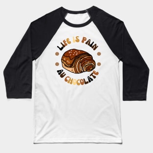 life is pain au chocolate Valentine's Day Gift Baseball T-Shirt